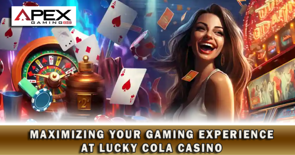 Maximizing Your Gaming Experience at Lucky Cola Casino