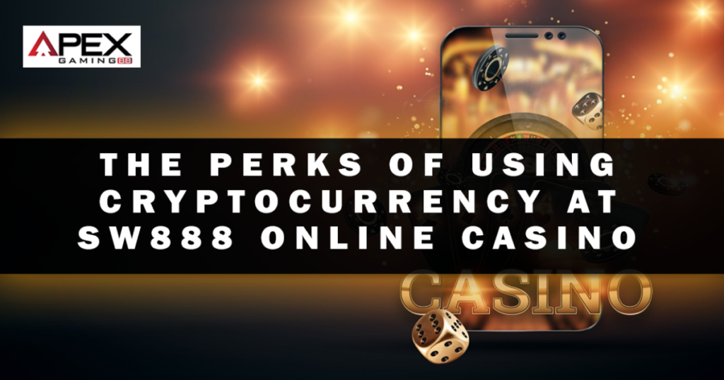 The Perks of Using Cryptocurrency at Sw888 Online Casino